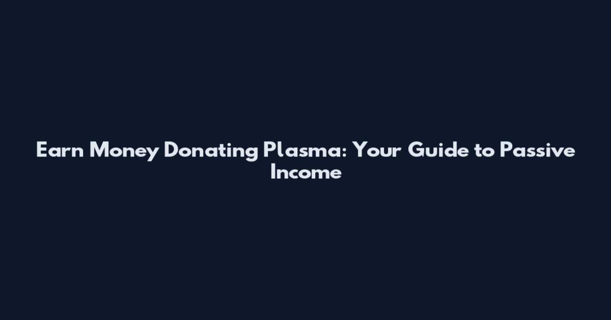 Earn Money Donating Plasma: Your Guide to Passive Income