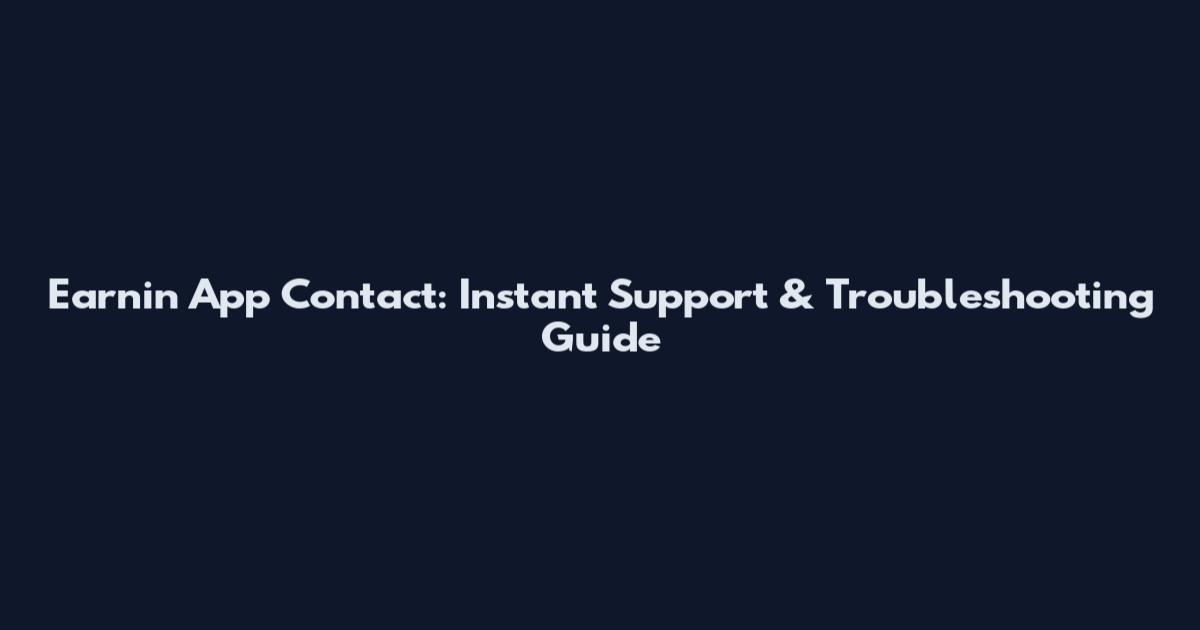 Earnin App Contact: Instant Support & Troubleshooting Guide