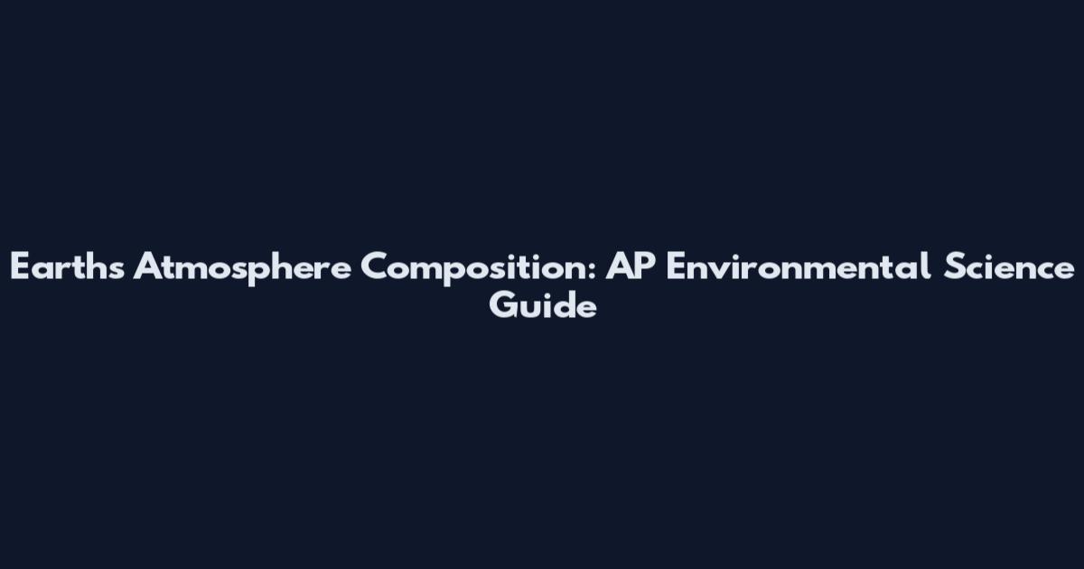 Earth's Atmosphere Composition: AP Environmental Science Guide