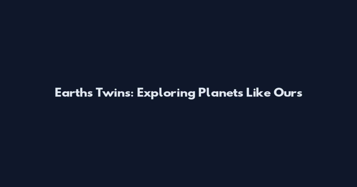 Earth's Twins: Exploring Planets Like Ours