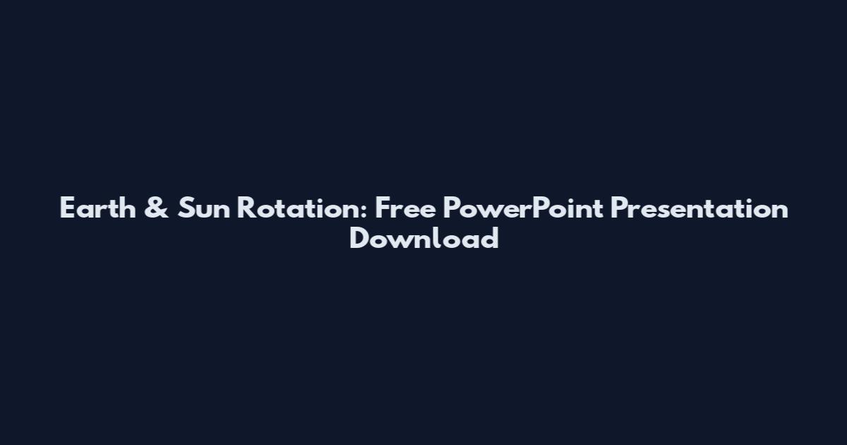 Earth & Sun Rotation: Free PowerPoint Presentation Download