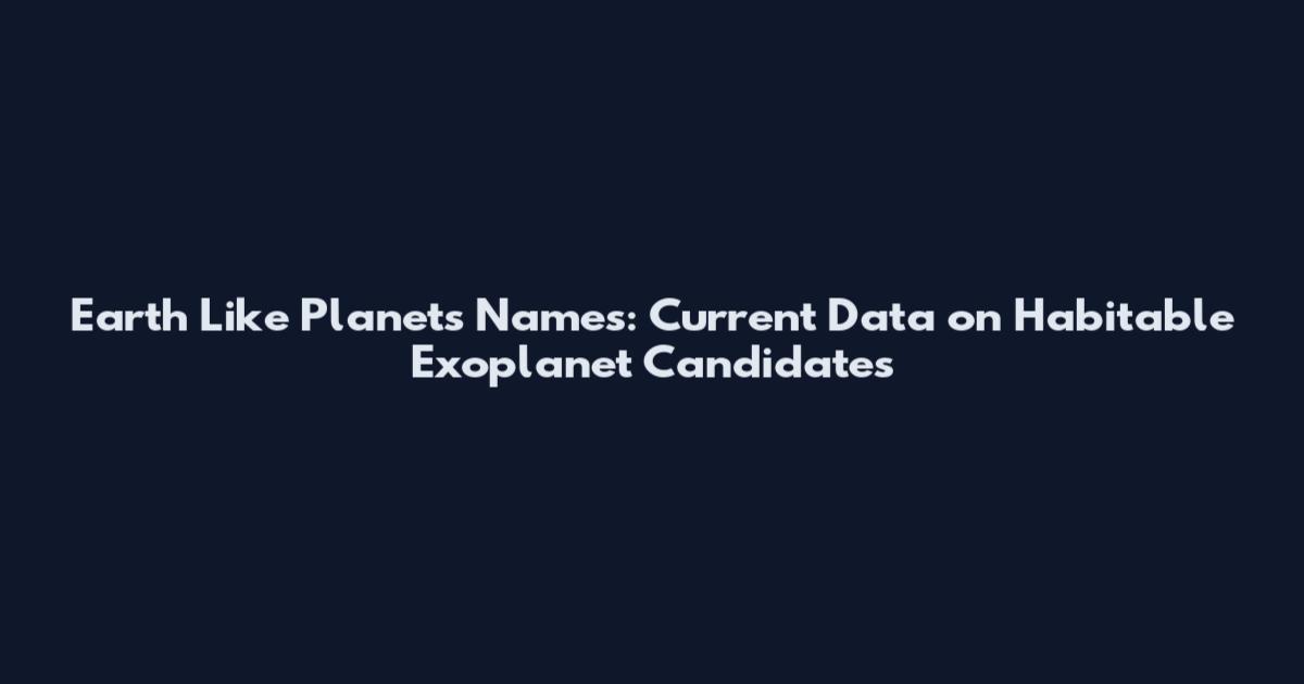 Earth Like Planets Names: Current Data on Habitable Exoplanet Candidates