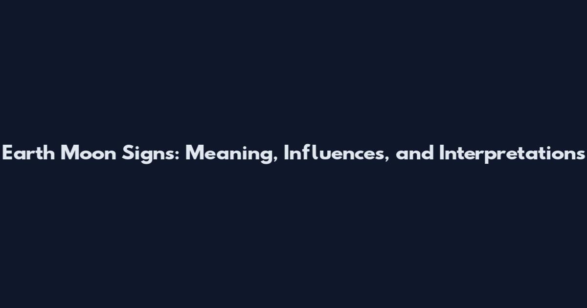 Earth Moon Signs: Meaning, Influences, and Interpretations