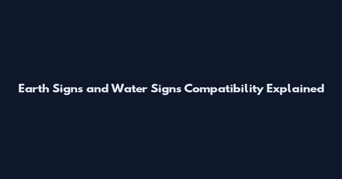 Earth Signs and Water Signs Compatibility Explained