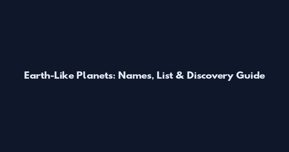 Earth-Like Planets: Names, List & Discovery Guide