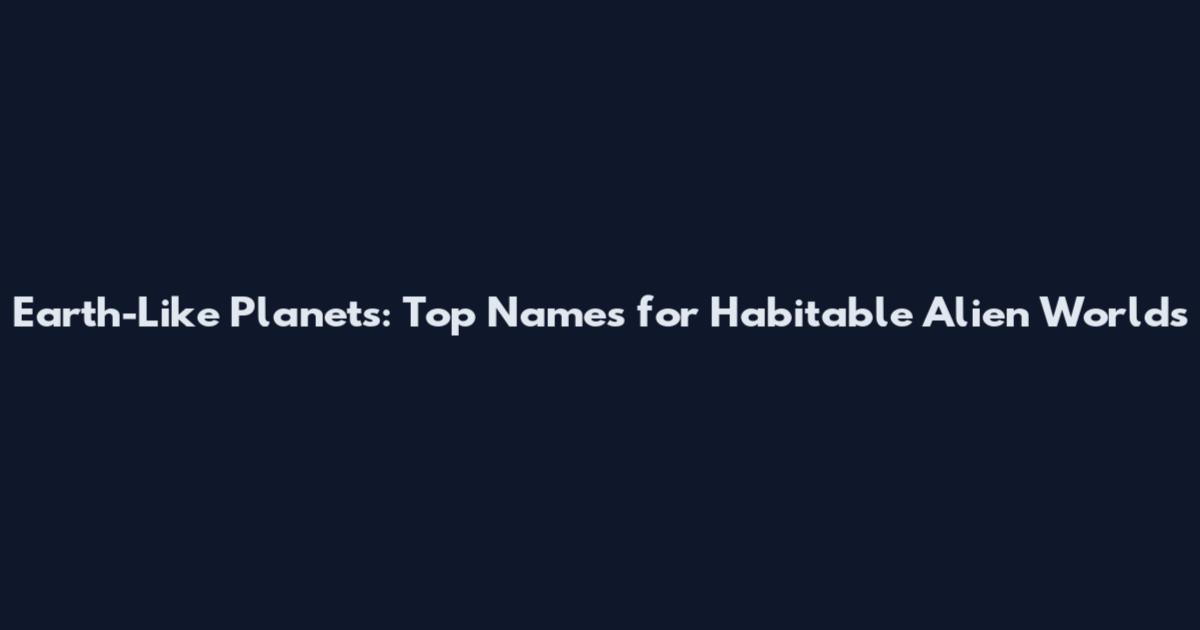 Earth-Like Planets: Top Names for Habitable Alien Worlds