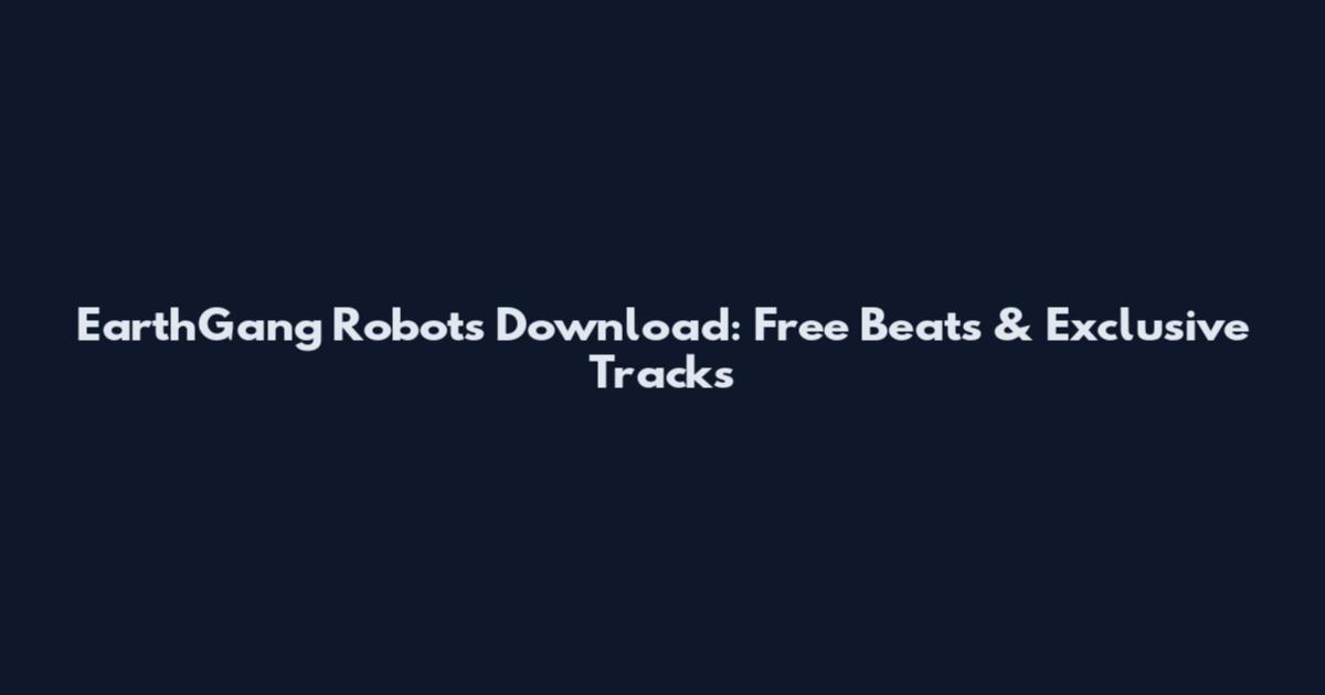 EarthGang Robots Download: Free Beats & Exclusive Tracks