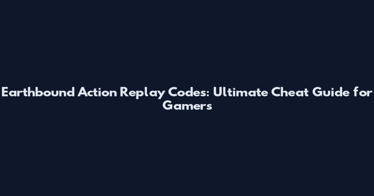 Earthbound Action Replay Codes: Ultimate Cheat Guide for Gamers