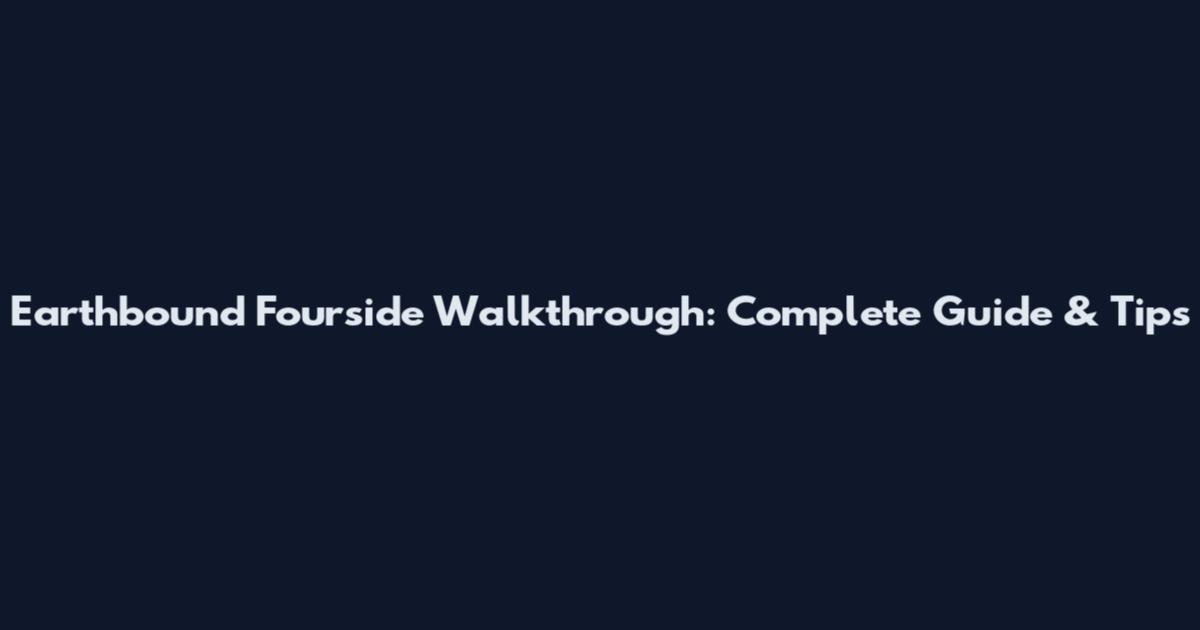 Earthbound Fourside Walkthrough: Complete Guide & Tips