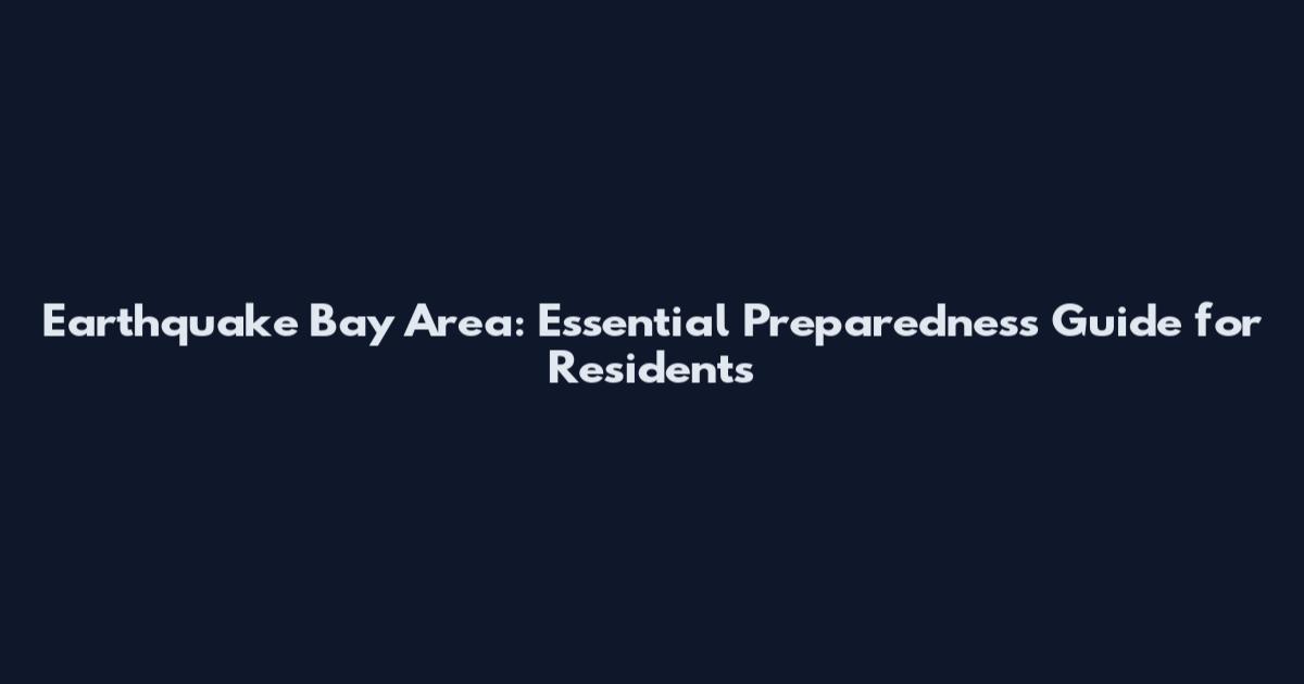 Earthquake Bay Area: Essential Preparedness Guide for Residents