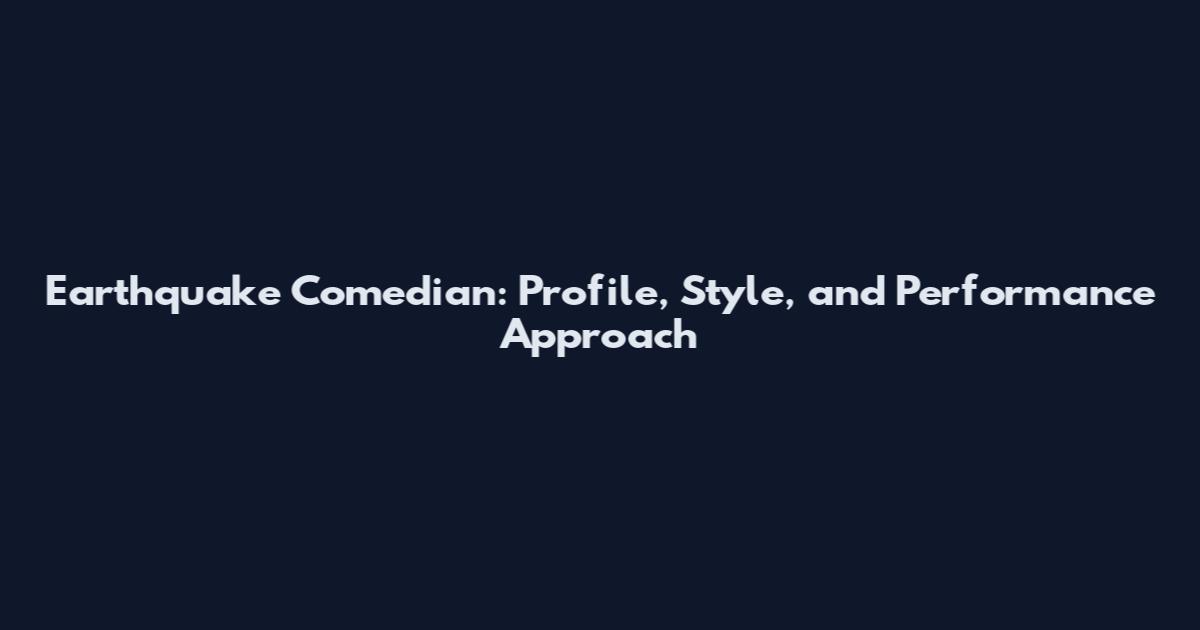 Earthquake Comedian: Profile, Style, and Performance Approach
