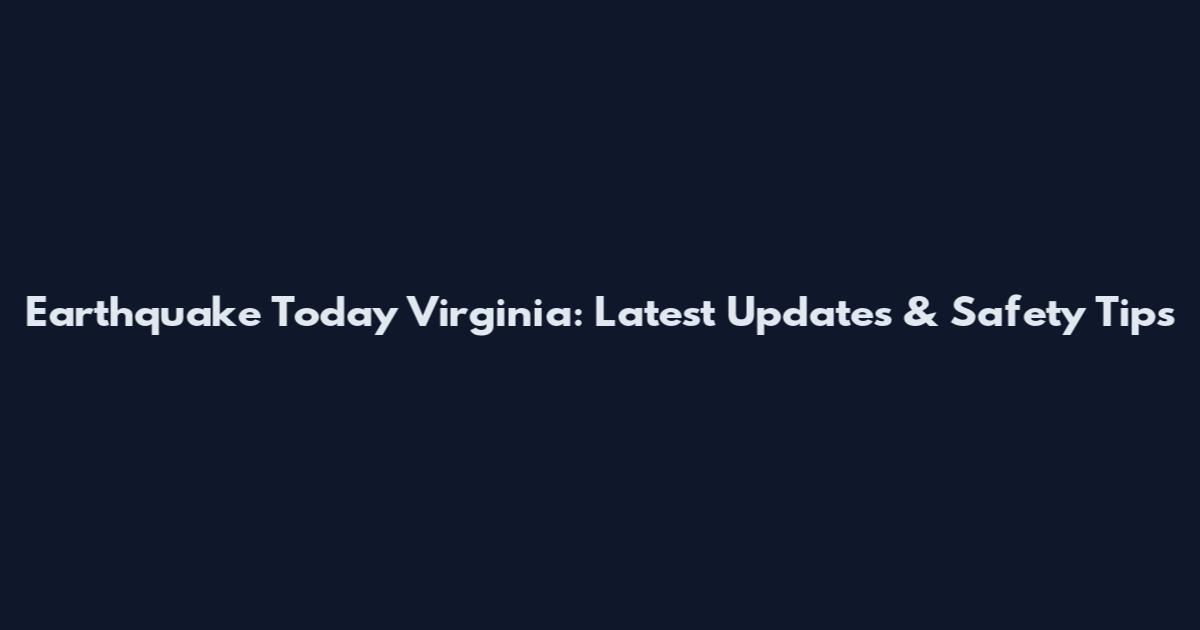 Earthquake Today Virginia: Latest Updates & Safety Tips