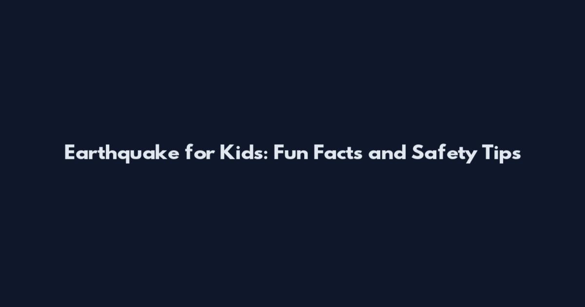 Earthquake for Kids: Fun Facts and Safety Tips