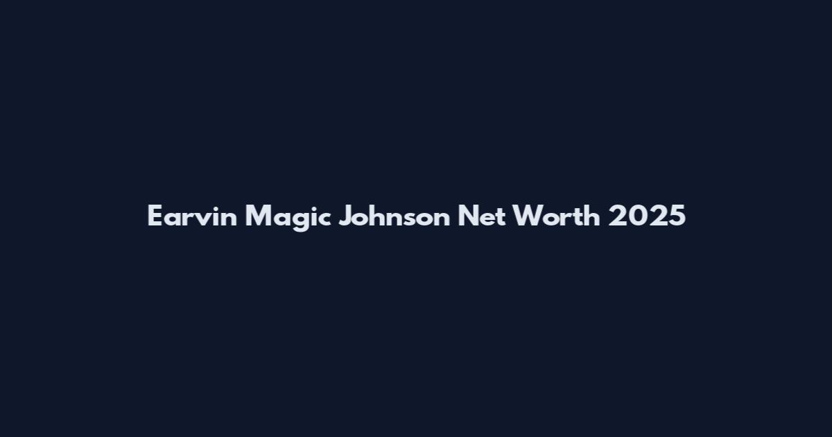 Earvin Magic Johnson Net Worth 2025