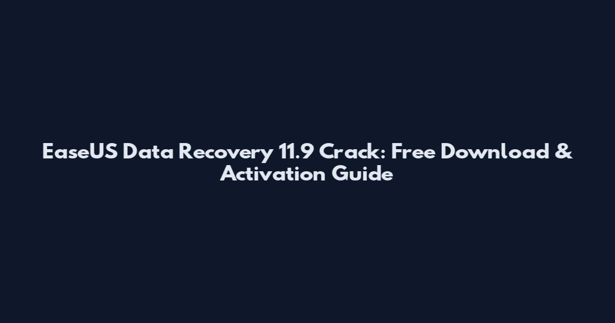 EaseUS Data Recovery 11.9 Crack: Free Download & Activation Guide