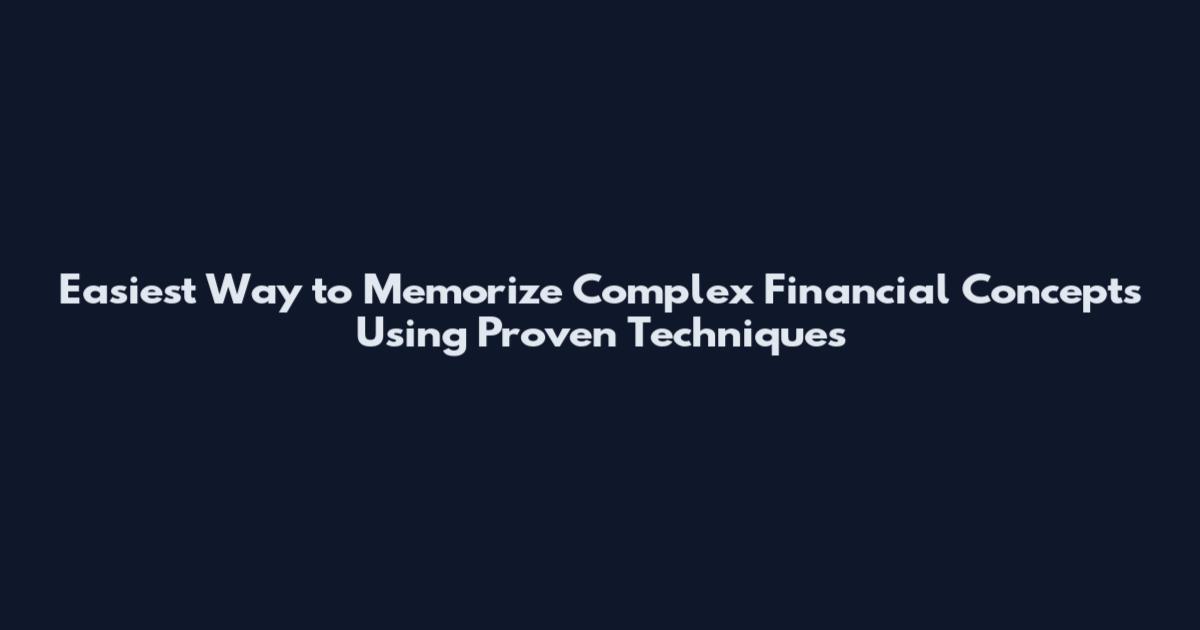 Easiest Way to Memorize Complex Financial Concepts Using Proven Techniques