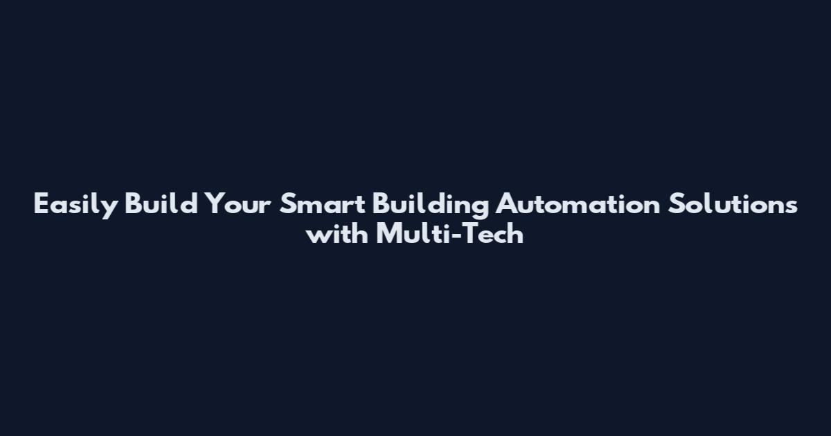 Easily Build Your Smart Building Automation Solutions with Multi-Tech