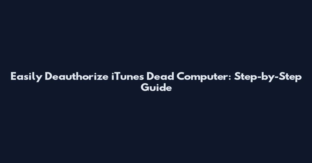 Easily Deauthorize iTunes Dead Computer: Step-by-Step Guide