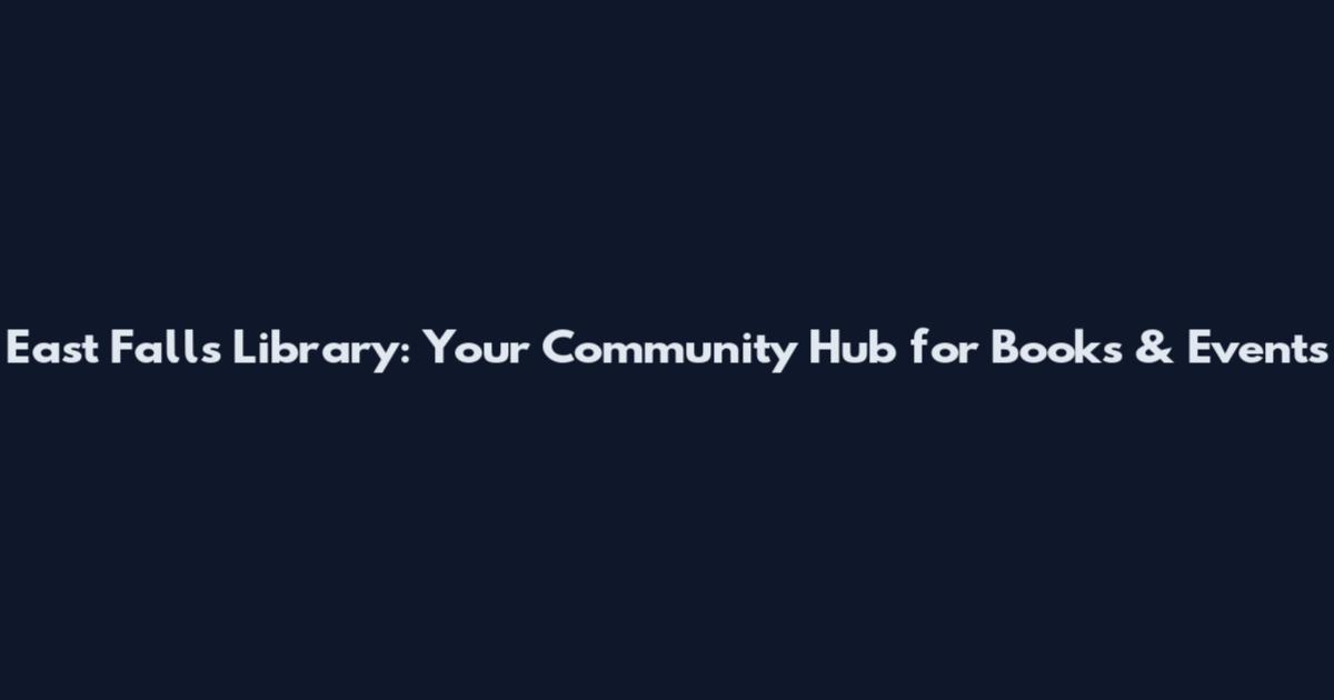 East Falls Library: Your Community Hub for Books & Events