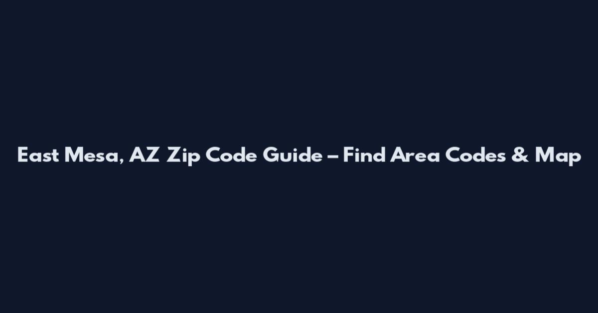 East Mesa, AZ Zip Code Guide – Find Area Codes & Map