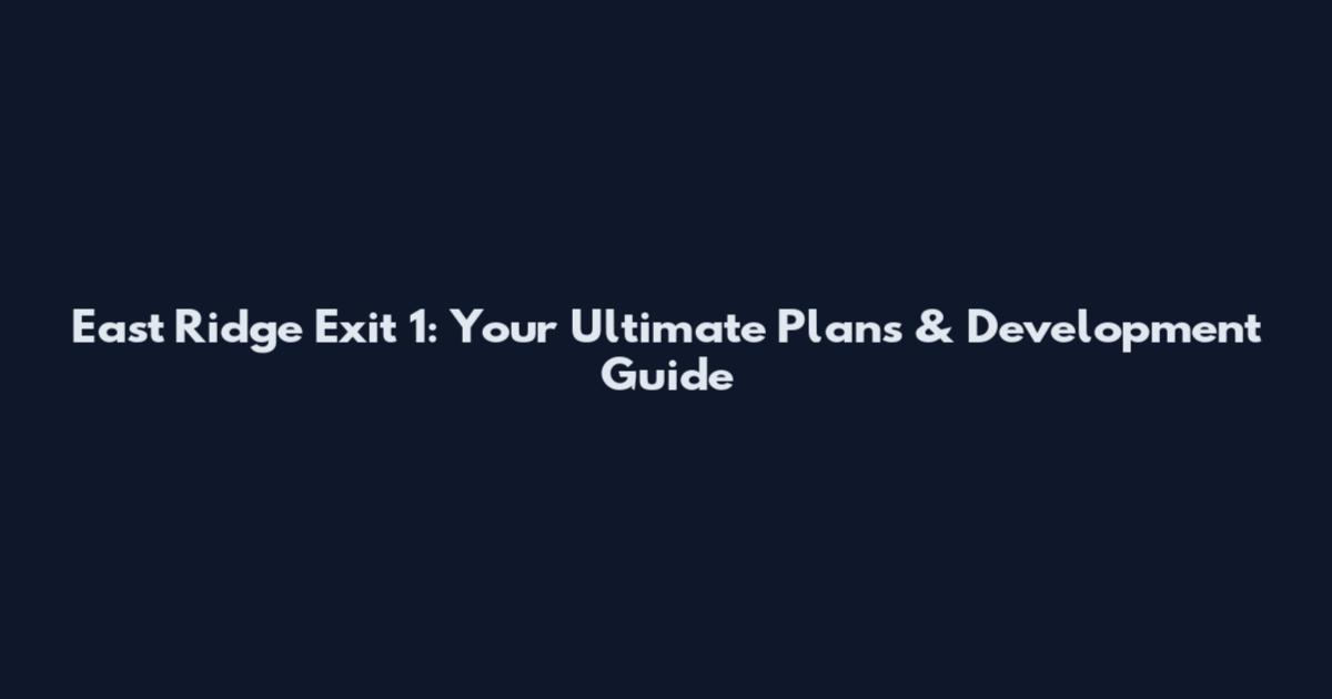 East Ridge Exit 1: Your Ultimate Plans & Development Guide