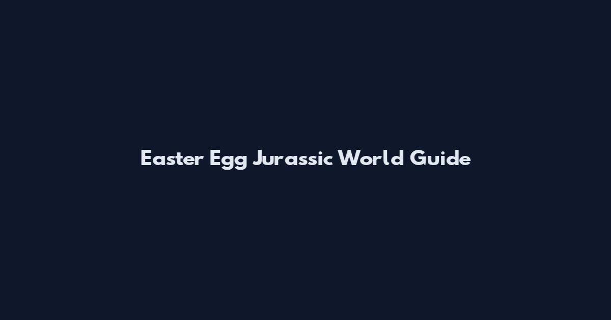 Easter Egg Jurassic World Guide