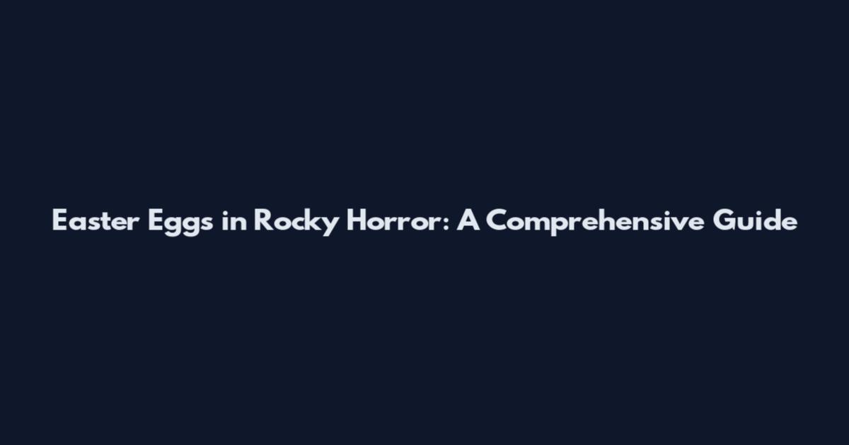 Easter Eggs in Rocky Horror: A Comprehensive Guide