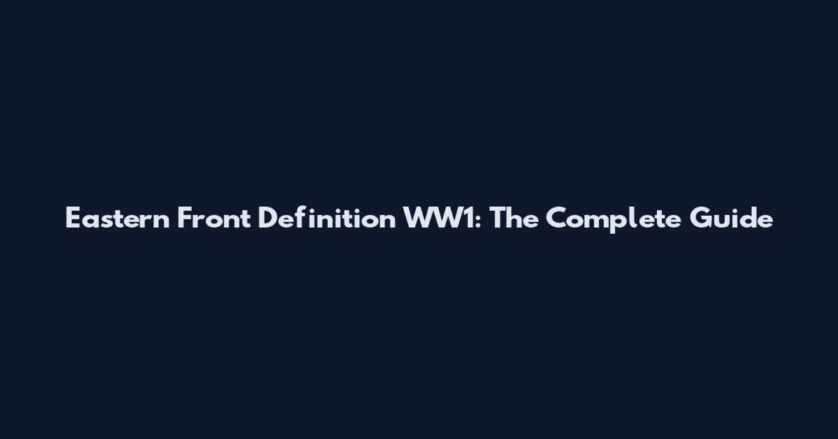 Eastern Front Definition WW1: The Complete Guide
