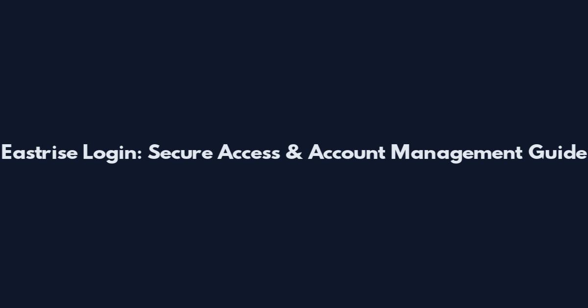 Eastrise Login: Secure Access & Account Management Guide