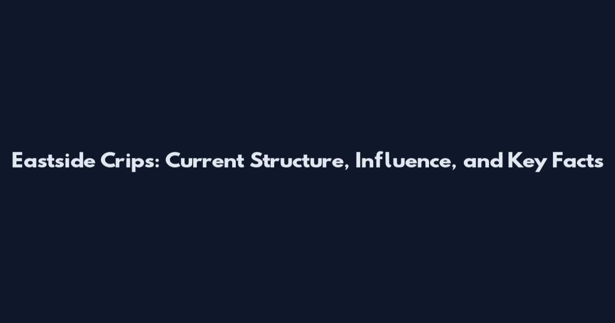 Eastside Crips: Current Structure, Influence, and Key Facts