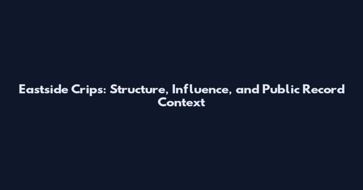 Eastside Crips: Structure, Influence, and Public Record Context