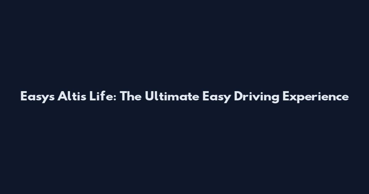 Easy's Altis Life: The Ultimate Easy Driving Experience
