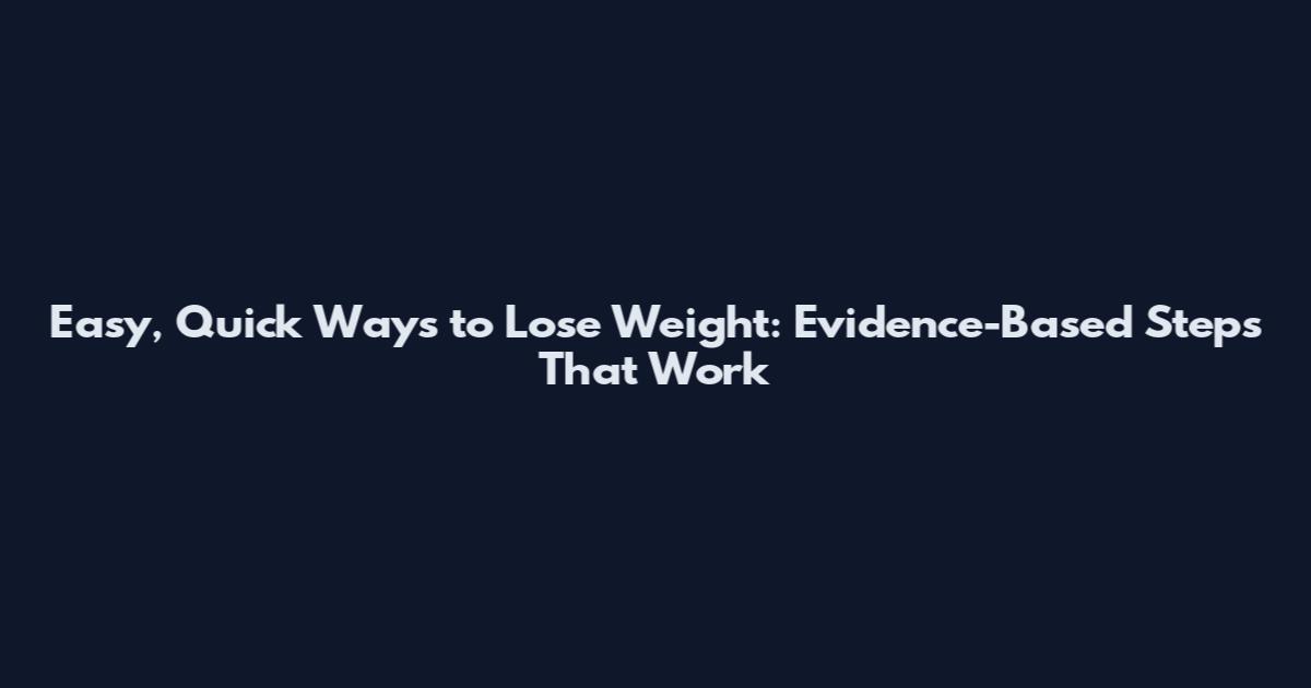 Easy, Quick Ways to Lose Weight: Evidence-Based Steps That Work