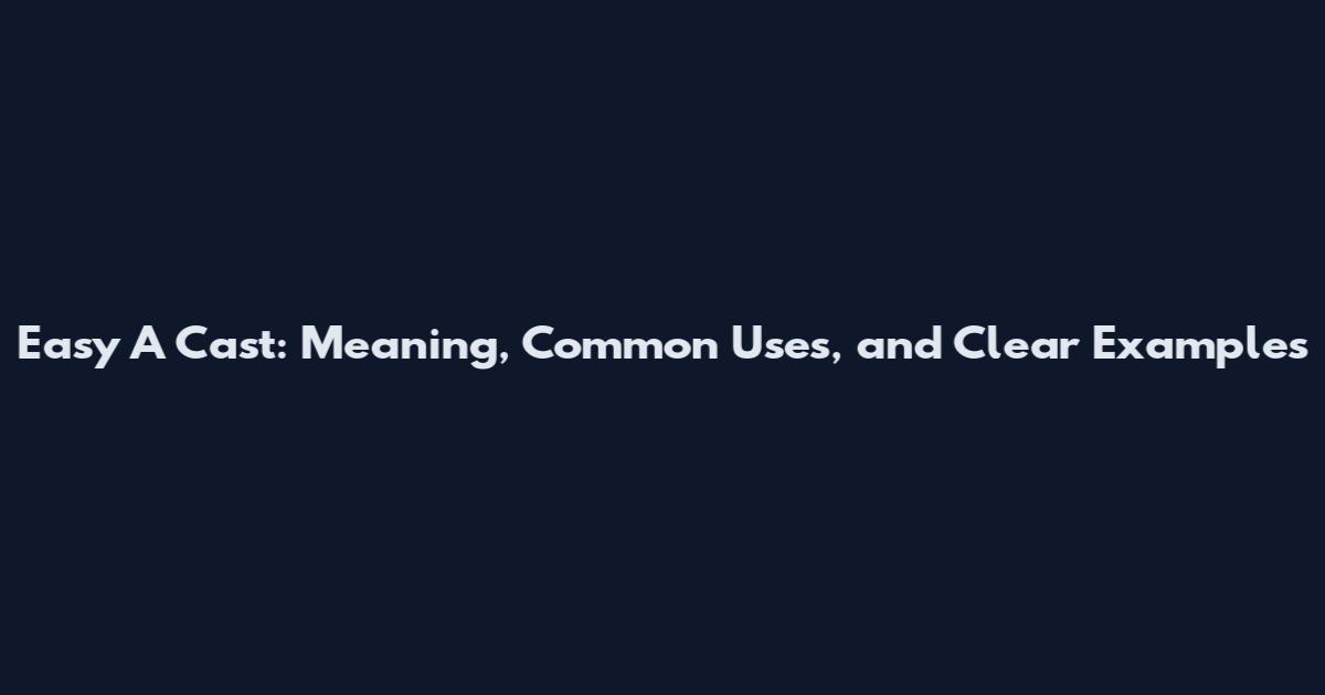 Easy A Cast: Meaning, Common Uses, and Clear Examples