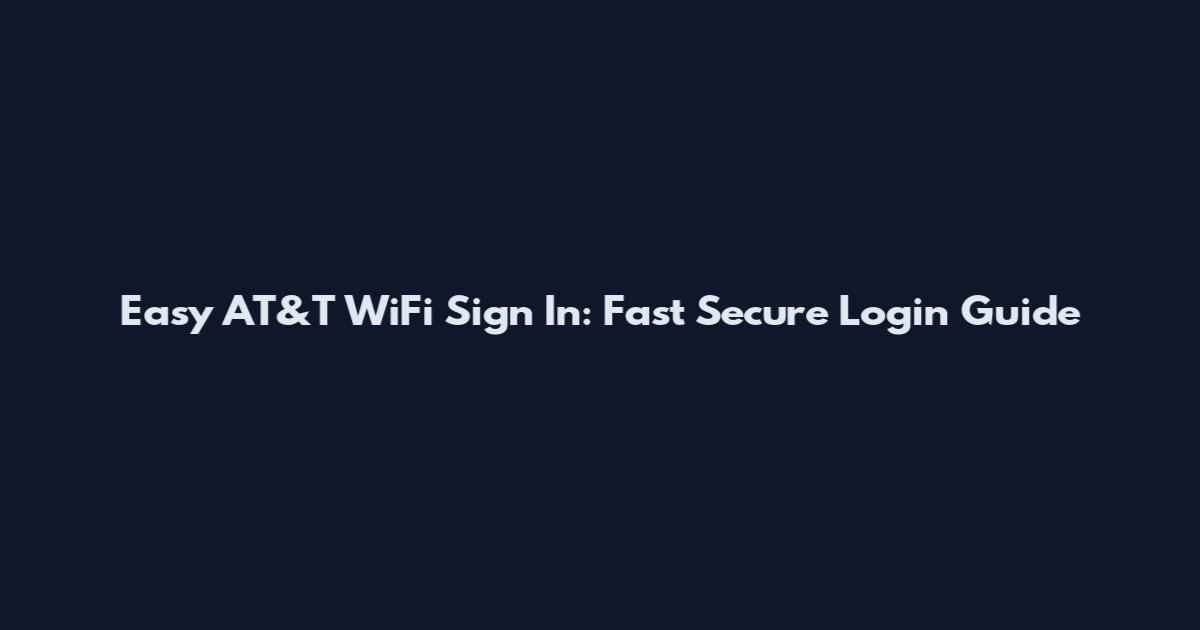 Easy AT&T WiFi Sign In: Fast Secure Login Guide