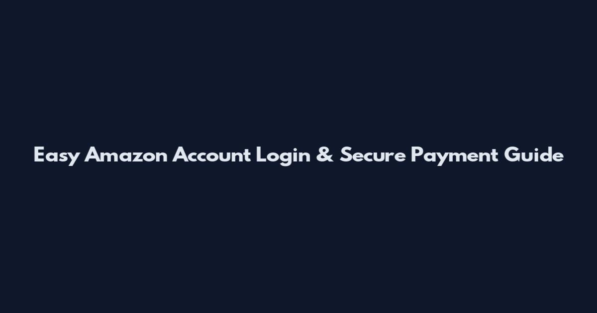 Easy Amazon Account Login & Secure Payment Guide