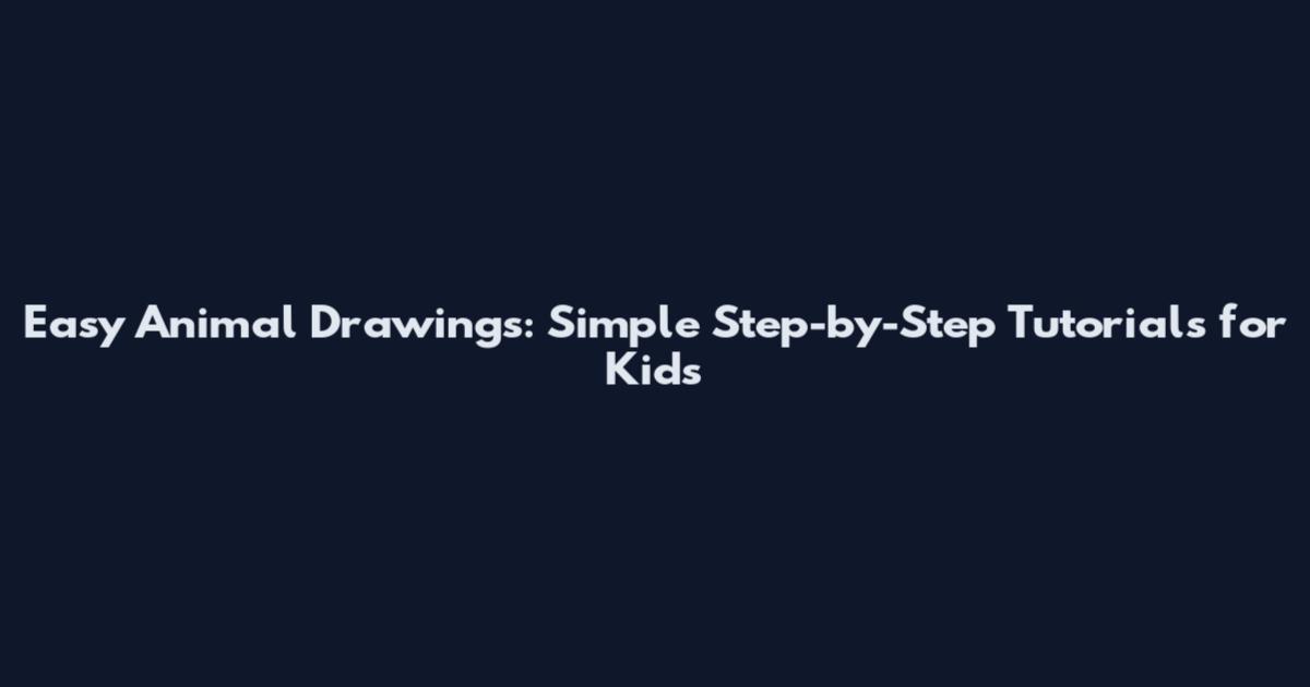Easy Animal Drawings: Simple Step-by-Step Tutorials for Kids