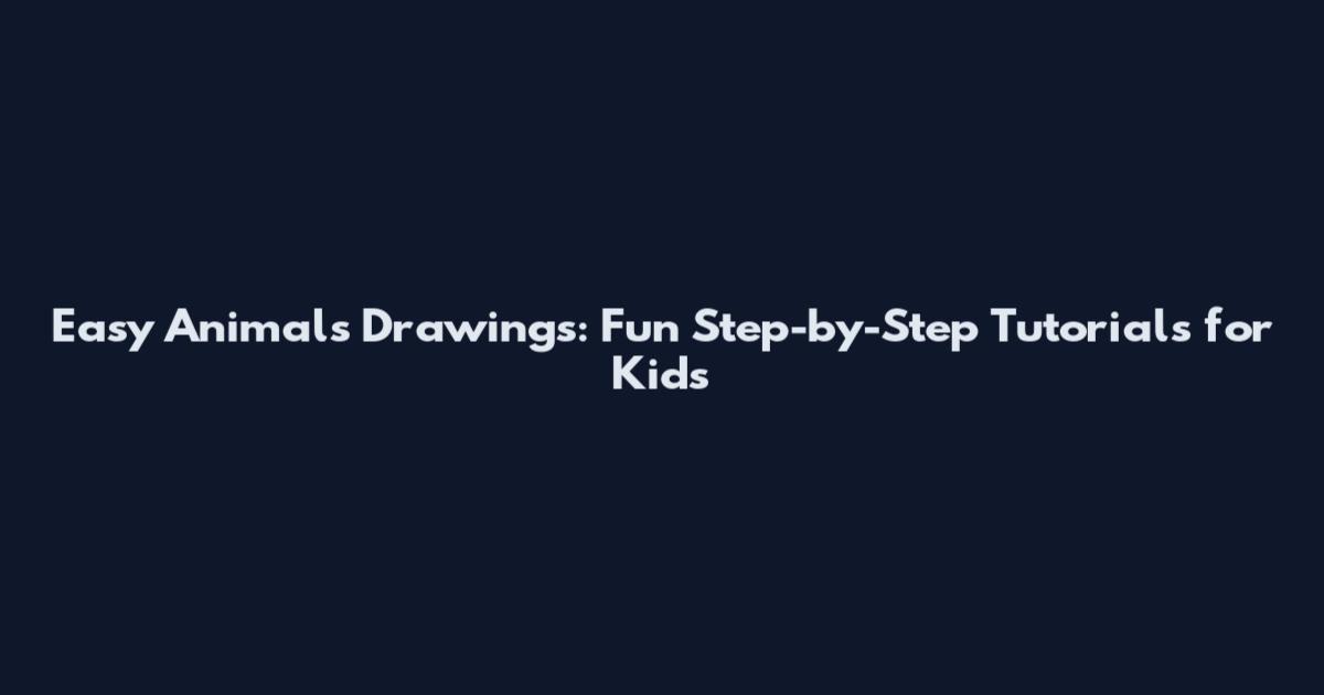 Easy Animals Drawings: Fun Step-by-Step Tutorials for Kids