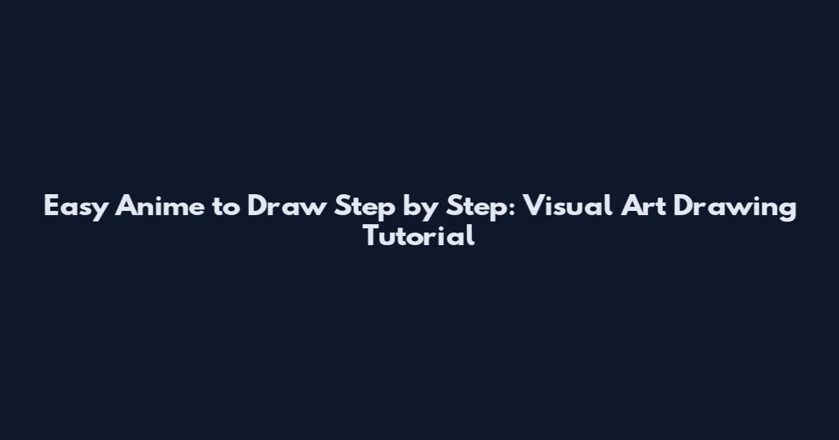 Easy Anime to Draw Step by Step: Visual Art Drawing Tutorial