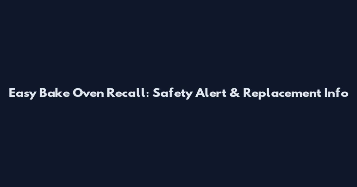 Easy Bake Oven Recall: Safety Alert & Replacement Info