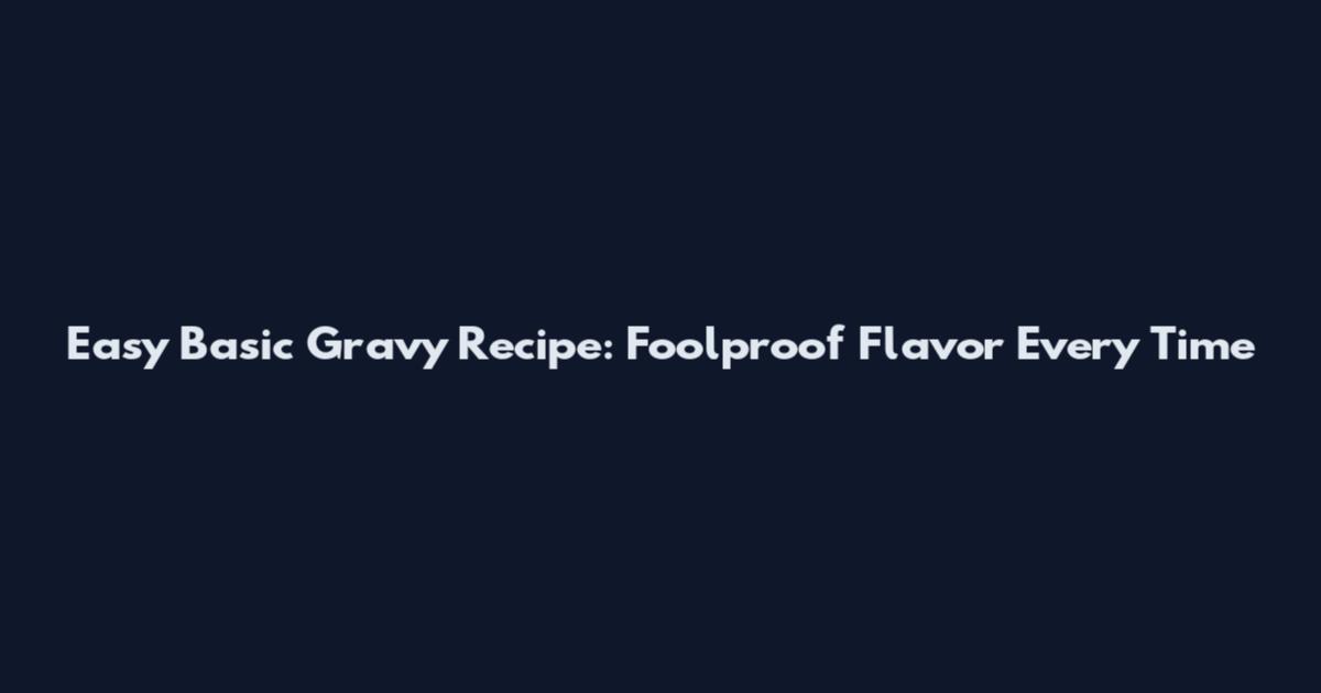 Easy Basic Gravy Recipe: Foolproof Flavor Every Time