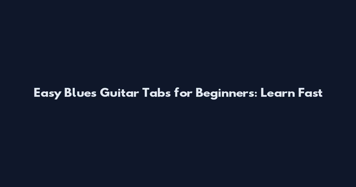 Easy Blues Guitar Tabs for Beginners: Learn Fast