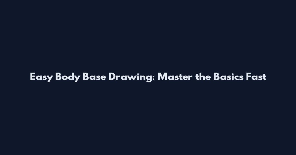 Easy Body Base Drawing: Master the Basics Fast
