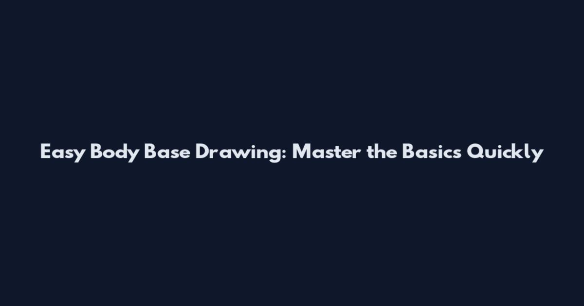 Easy Body Base Drawing: Master the Basics Quickly