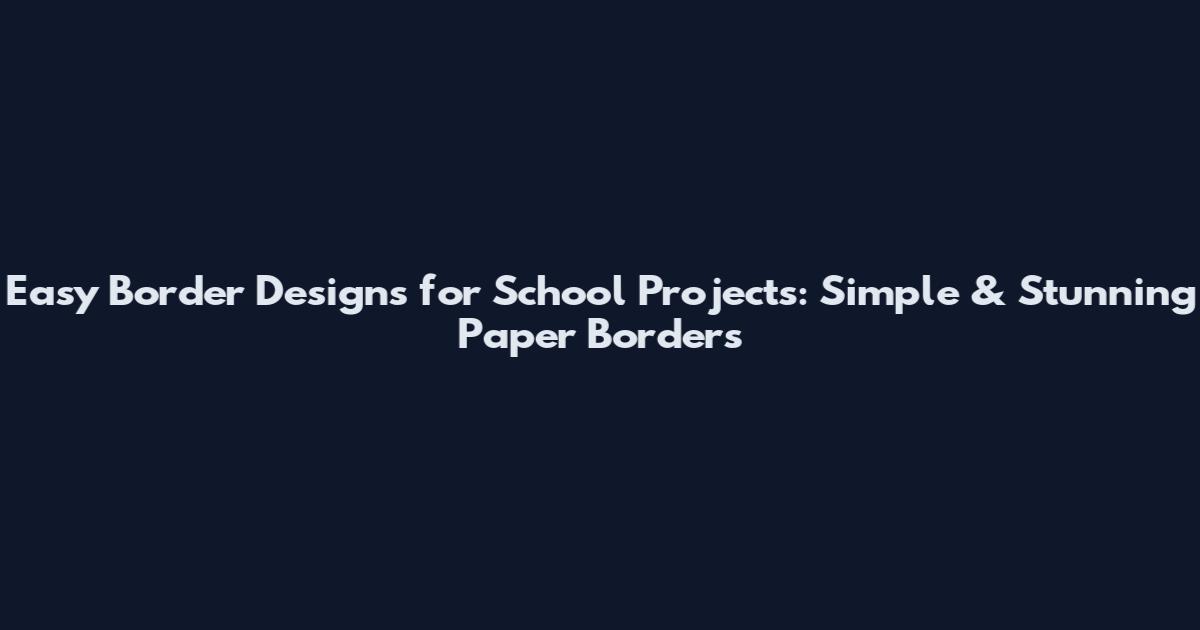 Easy Border Designs for School Projects: Simple & Stunning Paper Borders