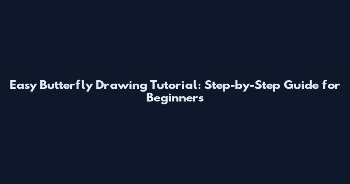 Easy Butterfly Drawing Tutorial: Step-by-Step Guide for Beginners