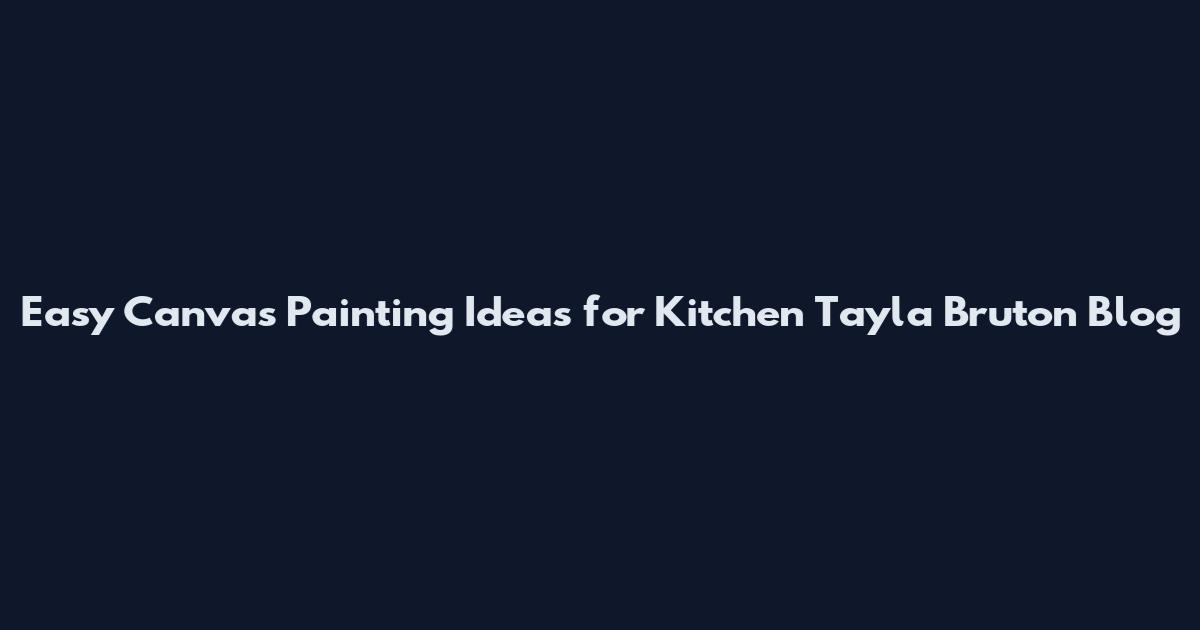Easy Canvas Painting Ideas for Kitchen Tayla Bruton Blog