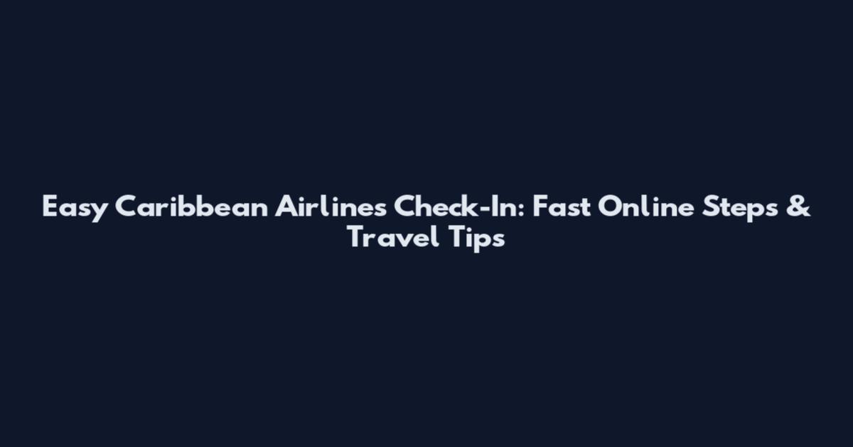 Easy Caribbean Airlines Check-In: Fast Online Steps & Travel Tips