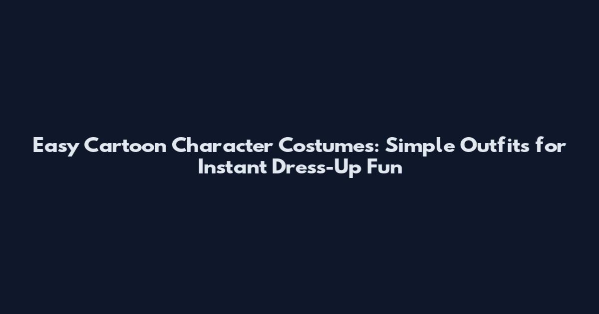 Easy Cartoon Character Costumes: Simple Outfits for Instant Dress-Up Fun