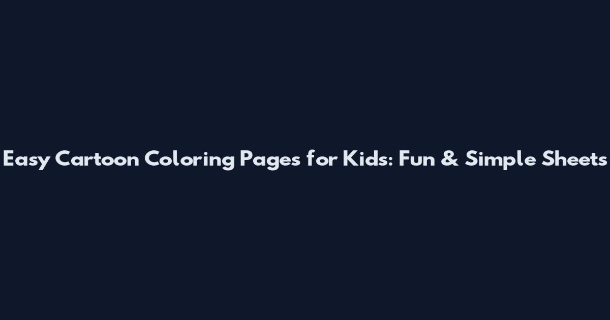Easy Cartoon Coloring Pages for Kids: Fun & Simple Sheets